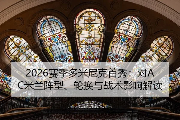 2026赛季多米尼克首秀：对AC米兰阵型、轮换与战术影响解读